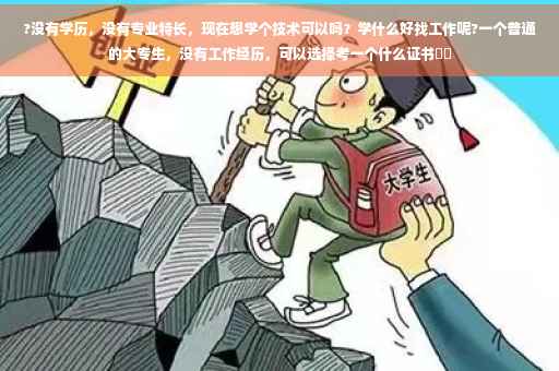 ?没有学历，没有专业特长，现在想学个技术可以吗？学什么好找工作呢?一个普通的大专生，没有工作经历，可以选择考一个什么证书⚡️
