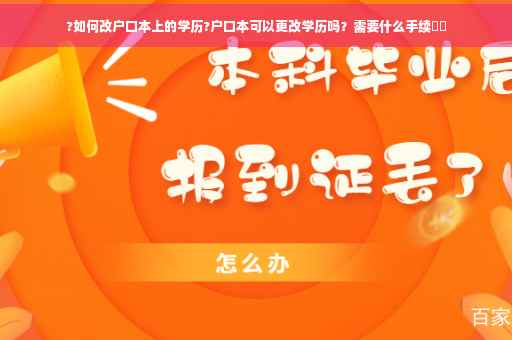 ?如何改户口本上的学历?户口本可以更改学历吗？需要什么手续⚡️