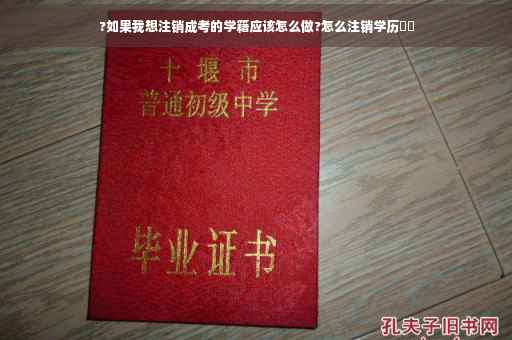 ?如果我想注销成考的学籍应该怎么做?怎么注销学历⚡️