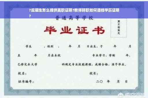 ?应届生怎么提供离职证明?教师辞职如何调档学历证明
?