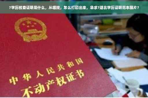 ?学历核查证明是什么，从哪找，怎么打印出来，急求?湖北学历证明范本图片?