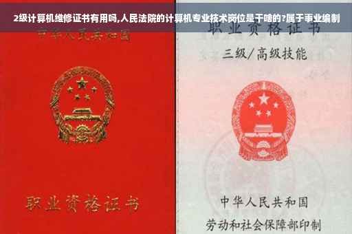 2级计算机维修证书有用吗,人民法院的计算机专业技术岗位是干啥的?属于事业编制 2级计算机维修证书有用吗,人民法院的计算机专业技术岗位是干啥的?属于事业编制