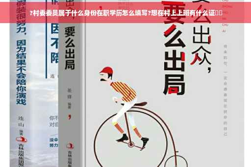 ?村委委员属于什么身份在职学历怎么填写?想在村上上班有什么证⚡️