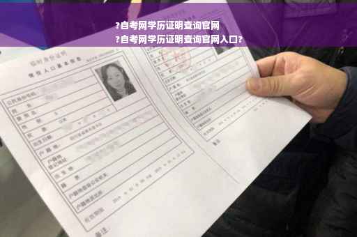 ?自考网学历证明查询官网
?自考网学历证明查询官网入口?