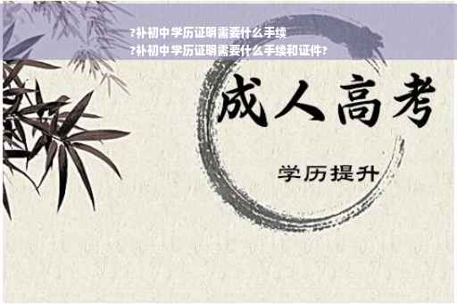 ?补初中学历证明需要什么手续
?补初中学历证明需要什么手续和证件?