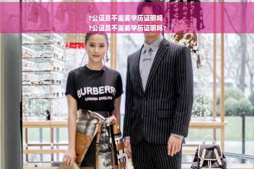 ?公证员不需要学历证明吗
?公证员不需要学历证明吗? ?公证员不需要学历证明吗
?公证员不需要学历证明吗?