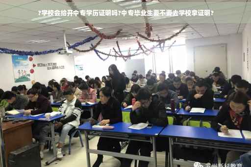 ?学校会给开中专学历证明吗?中专毕业生要不要去学校拿证明?