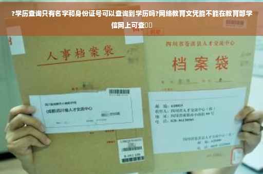 ?学历查询只有名字和身份证号可以查询到学历吗?网络教育文凭能不能在教育部学信网上可查⚡️