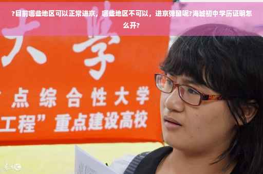 ?目前哪些地区可以正常进京，哪些地区不可以，进京弹窗呢?海城初中学历证明怎么开?