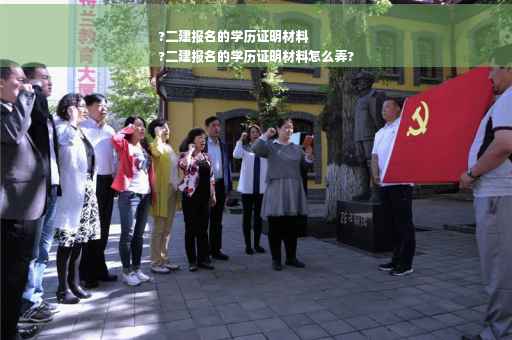 ?二建报名的学历证明材料
?二建报名的学历证明材料怎么弄?
