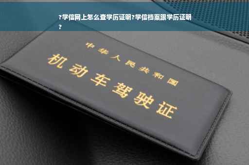 ?学信网上怎么查学历证明?学信档案跟学历证明
?