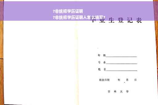 ?非统招学历证明
?非统招学历证明人怎么填写?