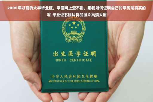2000年以前的大学毕业证，学信网上查不到，那我如何证明自己的学历是真实的呢-毕业证书照片样品图片高清大图