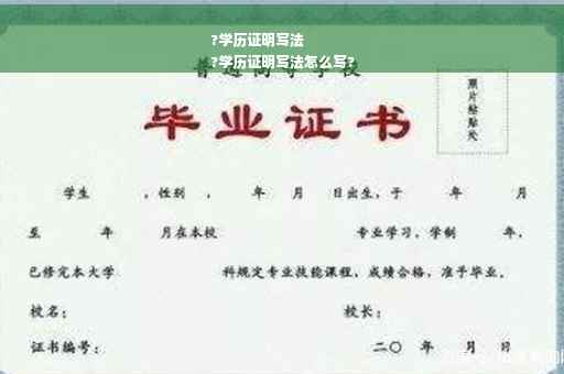 ?学历证明写法
?学历证明写法怎么写?