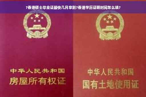 ?香港硕士毕业证最快几月拿到?香港学历证明时间怎么填?