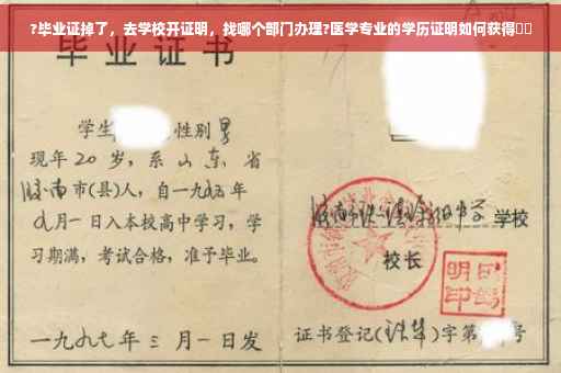 ?毕业证掉了，去学校开证明，找哪个部门办理?医学专业的学历证明如何获得⚡️