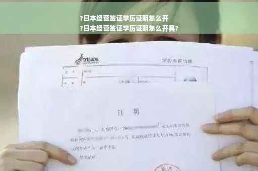 ?日本经营签证学历证明怎么开
?日本经营签证学历证明怎么开具?