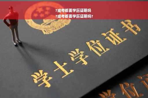 ?成考都要学历证明吗
?成考都要学历证明吗?