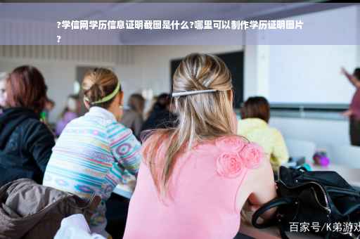 ?学信网学历信息证明截图是什么?哪里可以制作学历证明图片
?