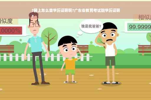 ?网上怎么查学历证明啊?广东省教育考试院学历证明
?