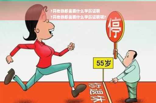 ?开地铁都需要什么学历证明
?开地铁都需要什么学历证明呢?