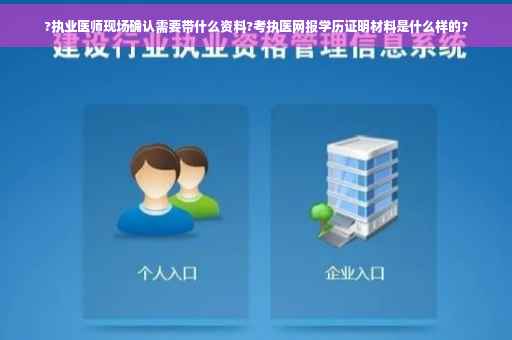 ?执业医师现场确认需要带什么资料?考执医网报学历证明材料是什么样的?