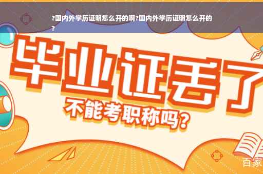 ?国内外学历证明怎么开的啊?国内外学历证明怎么开的
?