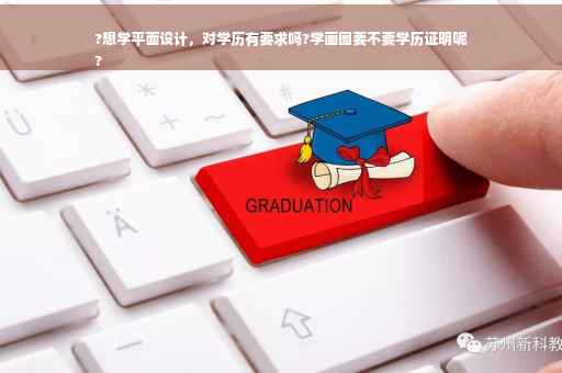 ?想学平面设计，对学历有要求吗?学画图要不要学历证明呢
?