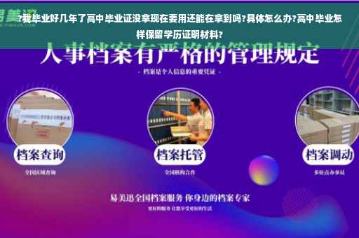 ?我毕业好几年了高中毕业证没拿现在要用还能在拿到吗?具体怎么办?高中毕业怎样保留学历证明材料?