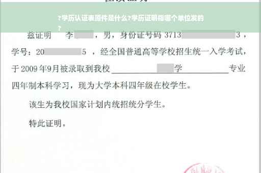 ?学历认证表原件是什么?学历证明指哪个单位发的
?