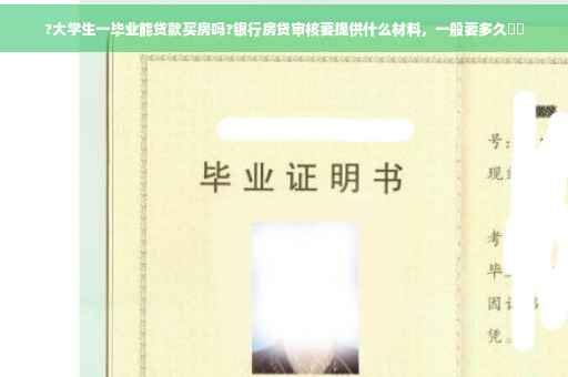 ?大学生一毕业能贷款买房吗?银行房贷审核要提供什么材料，一般要多久⚡️