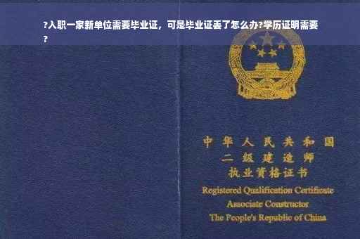 ?入职一家新单位需要毕业证，可是毕业证丢了怎么办?学历证明需要
?