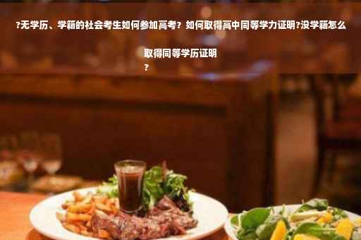 ?无学历、学籍的社会考生如何参加高考？如何取得高中同等学力证明?没学籍怎么取得同等学历证明
?