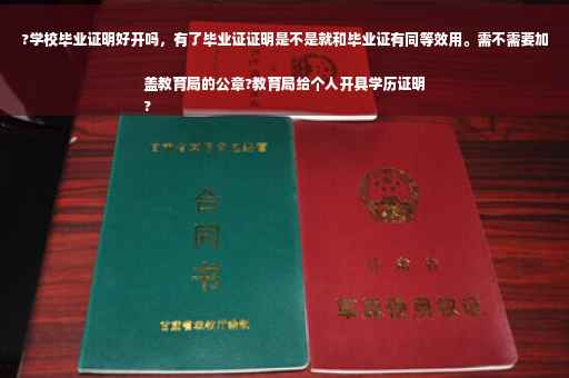 ?学校毕业证明好开吗，有了毕业证证明是不是就和毕业证有同等效用。需不需要加盖教育局的公章?教育局给个人开具学历证明
?