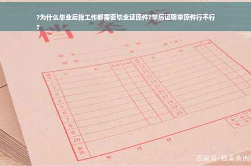 ?为什么毕业后找工作都需要毕业证原件?学历证明拿原件行不行
?