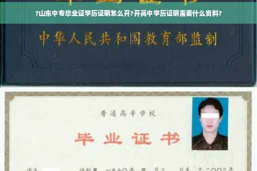 ?山东中专毕业证学历证明怎么开?开高中学历证明需要什么资料?