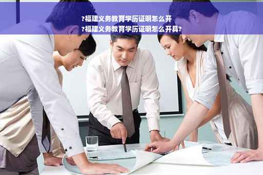 ?福建义务教育学历证明怎么开
?福建义务教育学历证明怎么开具?
