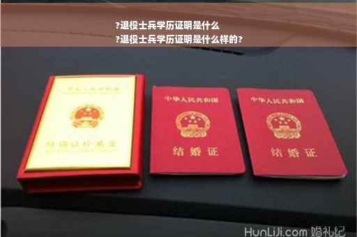 ?退役士兵学历证明是什么
?退役士兵学历证明是什么样的?