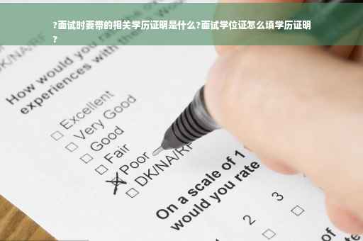 ?面试时要带的相关学历证明是什么?面试学位证怎么填学历证明
?