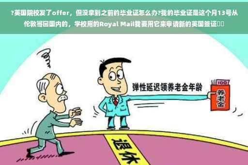 ?英国院校发了offer，但没拿到之前的毕业证怎么办?我的毕业证是这个月13号从伦敦寄回国内的，学校用的Royal Mail我要用它来申请新的英国签证⚡️