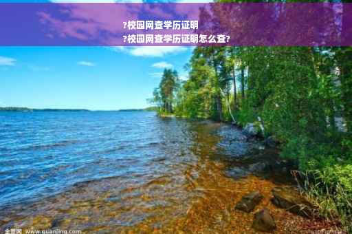 ?校园网查学历证明
?校园网查学历证明怎么查?