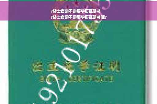 ?转士官需不需要学历证明书
?转士官需不需要学历证明书呢?