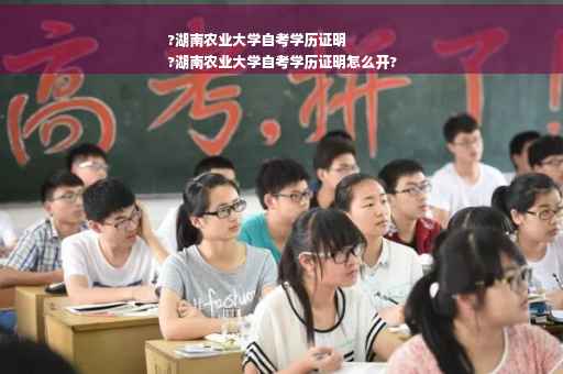?湖南农业大学自考学历证明
?湖南农业大学自考学历证明怎么开?