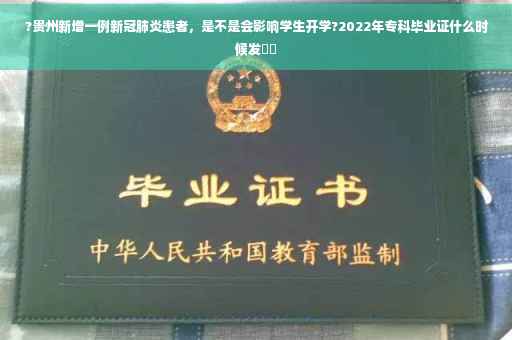 ?贵州新增一例新冠肺炎患者，是不是会影响学生开学?2022年专科毕业证什么时候发⚡️