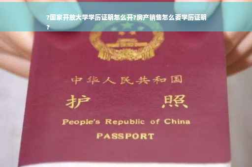 ?国家开放大学学历证明怎么开?房产销售怎么要学历证明
?