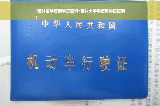 ?吉林省学信网学历查询?吉林大学学信网学历证明
?