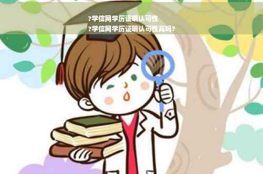 ?学信网学历证明认可性
?学信网学历证明认可性高吗?
