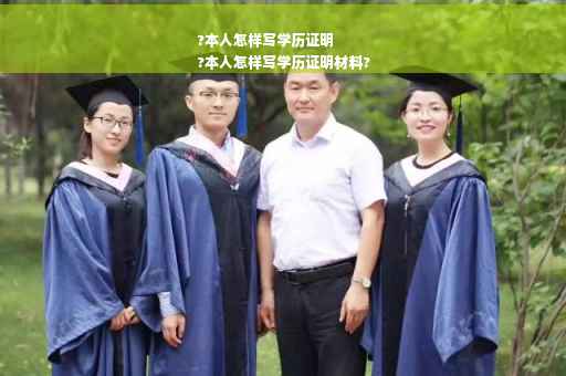 ?本人怎样写学历证明
?本人怎样写学历证明材料?