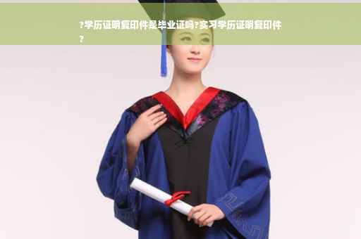 ?学历证明复印件是毕业证吗?实习学历证明复印件
?