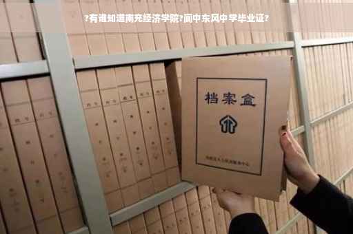 ?有谁知道南充经济学院?阆中东风中学毕业证?